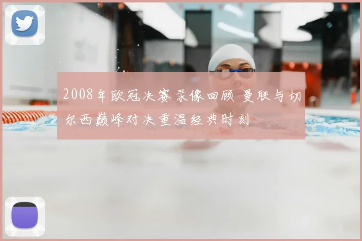 2008年欧冠决赛录像回顾 曼联与切尔西巅峰对决重温经典时刻