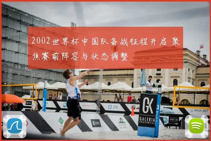 2002世界杯中国队备战征程开启 聚焦赛前阵容与状态调整
