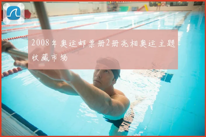 2008年奥运邮票册2册亮相奥运主题收藏市场