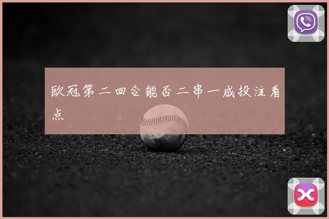欧冠第二回合能否二串一成投注看点