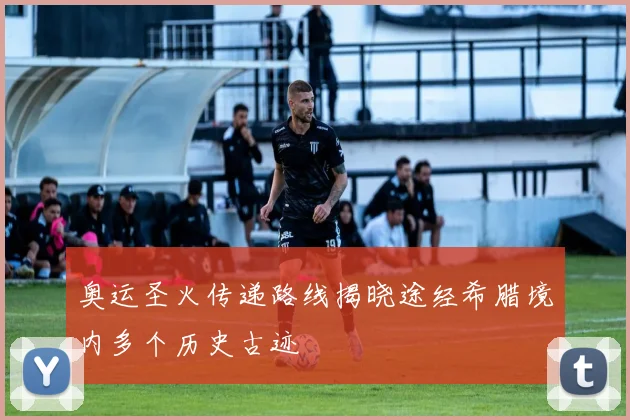 奥运圣火传递路线揭晓途经希腊境内多个历史古迹