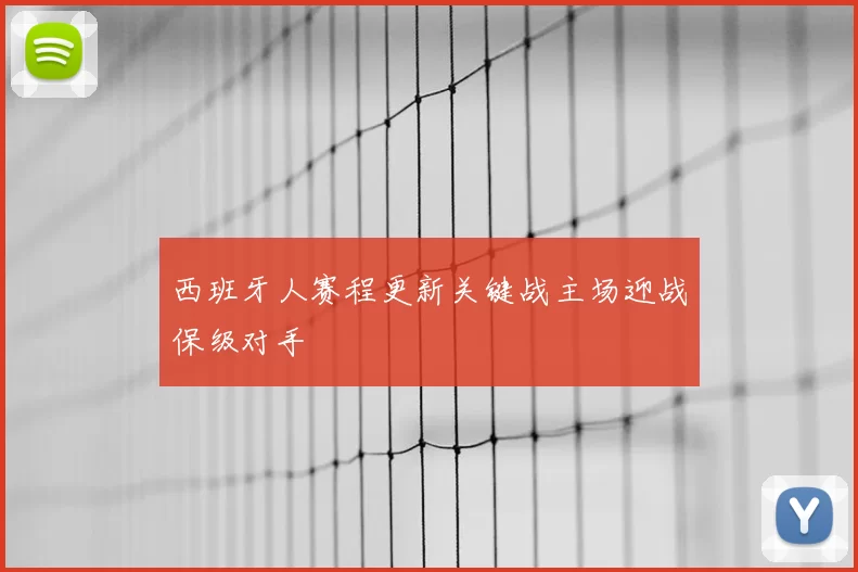 西班牙人赛程更新关键战主场迎战保级对手