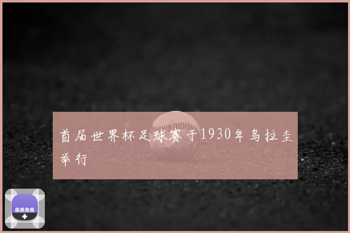 首届世界杯足球赛于1930年乌拉圭举行