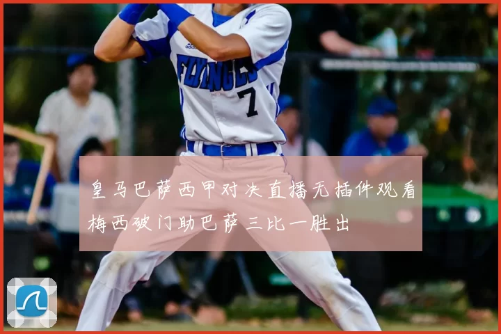 皇马巴萨西甲对决直播无插件观看梅西破门助巴萨三比一胜出